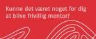 Frivillig mentor for unge<br> – noget for dig?